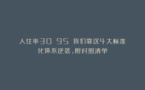 入住率30%→95%！我们靠这4大标准化体系逆袭，附对照清单