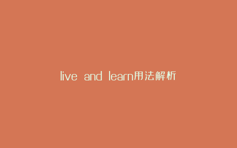 live and learn用法解析