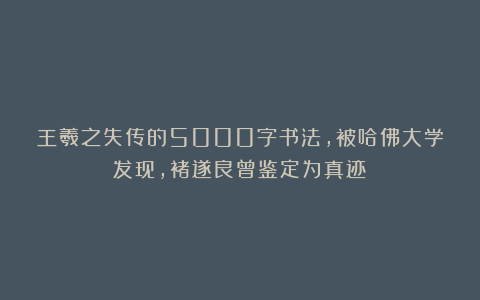王羲之失传的5000字书法，被哈佛大学发现，褚遂良曾鉴定为真迹！