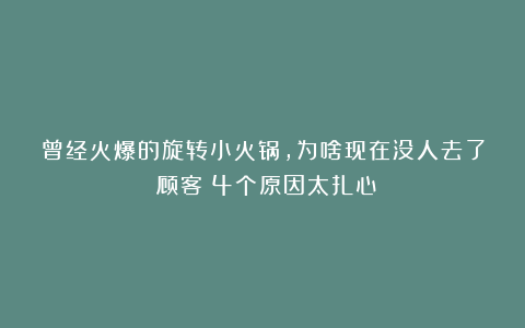 曾经火爆的旋转小火锅，为啥现在没人去了？顾客：4个原因太扎心