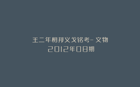 王二年相邦义戈铭考–《文物》2012年08期
