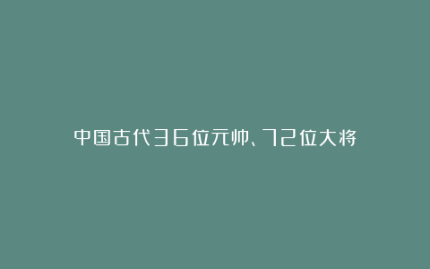 中国古代36位元帅、72位大将