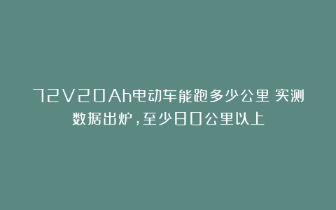 72V20Ah电动车能跑多少公里？实测数据出炉，至少80公里以上