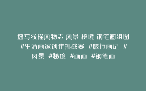 速写线描风物志：风景～秘境（钢笔画组图）#生活画家创作挑战赛 #旅行画记 #风景 #秘境 #画画 #钢笔画