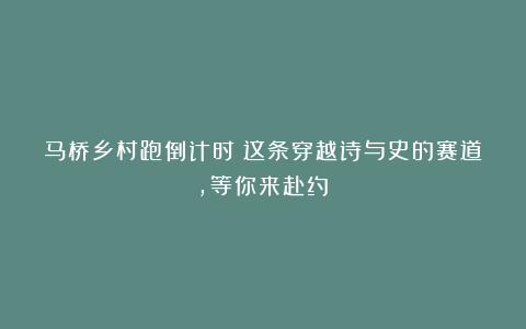 马桥乡村跑倒计时：这条穿越诗与史的赛道，等你来赴约！