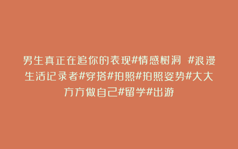 男生真正在追你的表现#情感树洞 #浪漫生活记录者#穿搭#拍照#拍照姿势#大大方方做自己#留学#出游