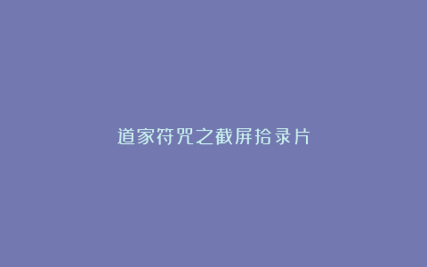 道家符咒之截屏拾录片