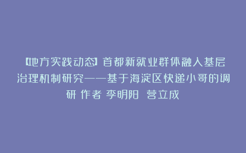 【地方实践动态】首都新就业群体融入基层治理机制研究——基于海淀区快递小哥的调研（作者：李明阳 营立成）