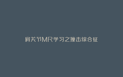 肩关节MR学习之撞击综合征