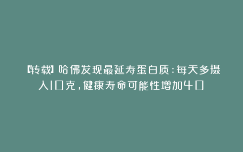 【转载】哈佛发现最延寿蛋白质:每天多摄入10克，健康寿命可能性增加40%