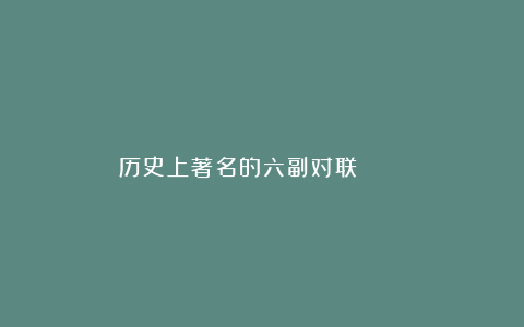 历史上著名的六副对联 ​ ​​​