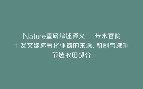 Nature重磅综述译文 | 朱永官院士发文综述氧化亚氮的来源、机制与减排（节选农田部分）
