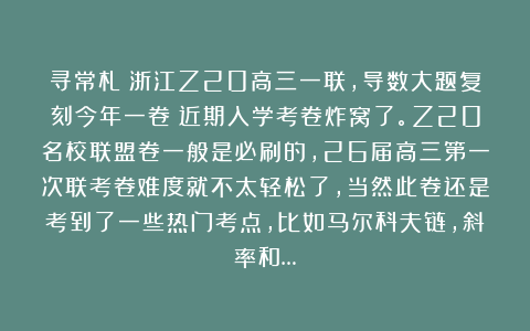寻常札：浙江Z20高三一联，导数大题复刻今年一卷！近期入学考卷炸窝了。Z20名校联盟卷一般是必刷的，26届高三第一次联考卷难度就不太轻松了，当然此卷还是考到了一些热门考点，比如马尔科夫链，斜率和…