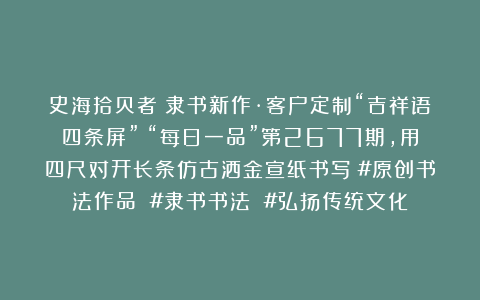 史海拾贝者：隶书新作·客户定制“吉祥语四条屏”（“每日一品”第2677期，用四尺对开长条仿古洒金宣纸书写）#原创书法作品 #隶书书法 #弘扬传统文化