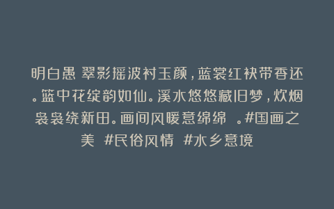 明白愚：翠影摇波衬玉颜，蓝裳红袂带香还。篮中花绽韵如仙。溪水悠悠藏旧梦，炊烟袅袅绕新田。画间风暖意绵绵 。#国画之美 #民俗风情 #水乡意境