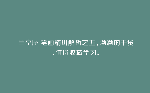 《兰亭序》笔画精讲解析之五，满满的干货，值得收藏学习。