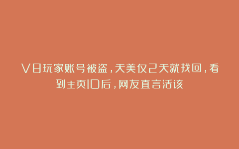 V8玩家账号被盗，天美仅2天就找回，看到主页ID后，网友直言活该