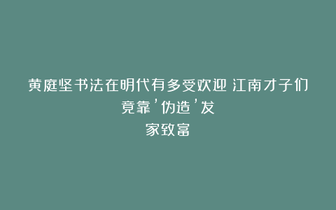 黄庭坚书法在明代有多受欢迎？江南才子们竟靠’伪造’发家致富！