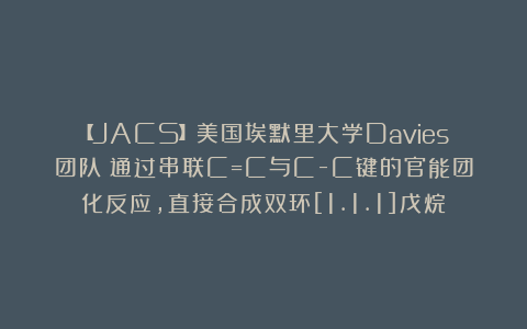 【JACS】美国埃默里大学Davies团队：通过串联C=C与C-C键的官能团化反应，直接合成双环[1.1.1]戊烷