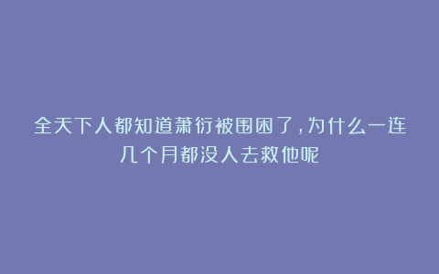 全天下人都知道萧衍被围困了，为什么一连几个月都没人去救他呢？