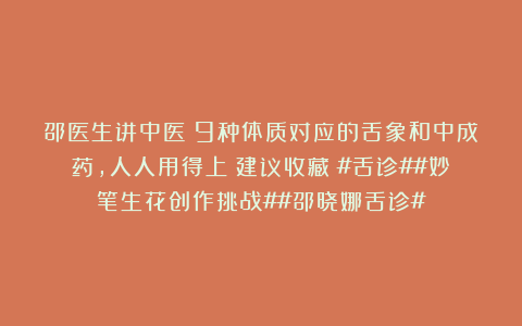 邵医生讲中医：9种体质对应的舌象和中成药，人人用得上！建议收藏！#舌诊##妙笔生花创作挑战##邵晓娜舌诊#