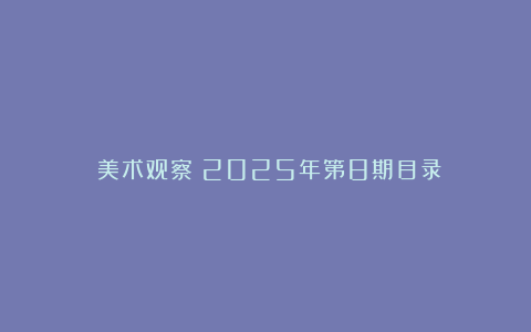 《美术观察》2025年第8期目录