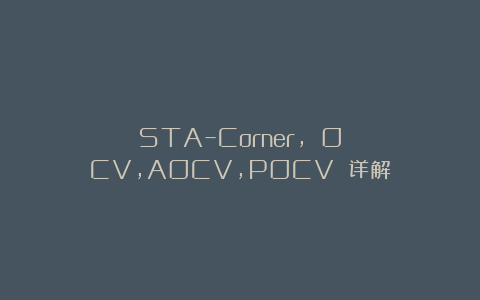 STA–Corner, OCV，AOCV，POCV 详解