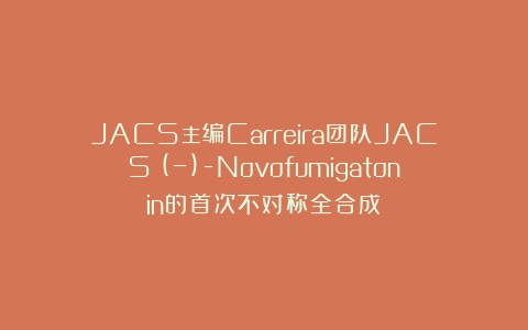JACS主编Carreira团队JACS：(−)-Novofumigatonin的首次不对称全合成