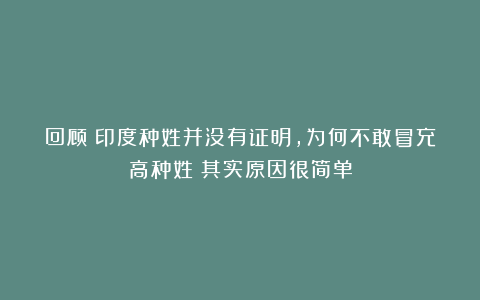 回顾：印度种姓并没有证明，为何不敢冒充高种姓？其实原因很简单