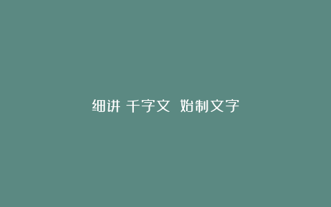 细讲《千字文》：始制文字