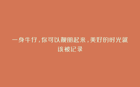 一身牛仔，你可以靓丽起来，美好的时光就该被记录