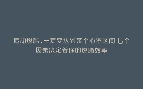 运动燃脂，一定要达到某个心率区间？6个因素决定着你的燃脂效率