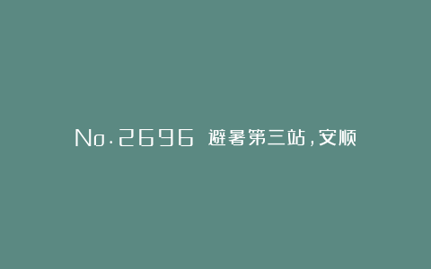 No.2696 避暑第三站，安顺