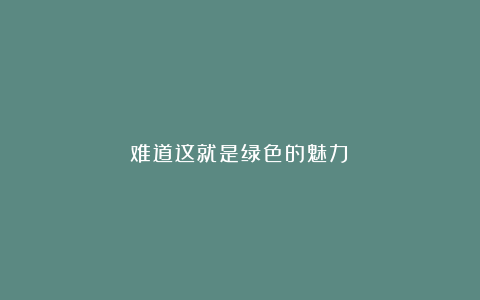 难道这就是绿色的魅力？