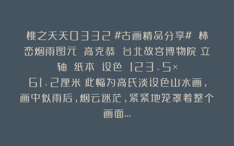 桃之夭夭0332：#古画精品分享# 林峦烟雨图元 高克恭 台北故宫博物院​立轴 纸本 设色 123.5×61.2厘米​此幅为高氏淡设色山水画，画中似雨后，烟云迷茫，紧紧地笼罩着整个画面…
