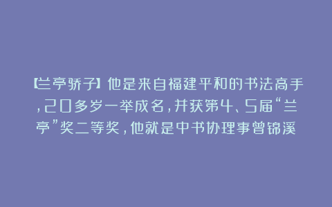 【兰亭骄子】他是来自福建平和的书法高手，20多岁一举成名，并获第4、5届“兰亭”奖二等奖，他就是中书协理事曾锦溪