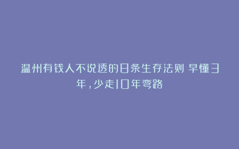 温州有钱人不说透的8条生存法则：早懂3年，少走10年弯路