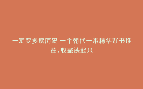 一定要多读历史！一个朝代一本精华好书推荐，收藏读起来