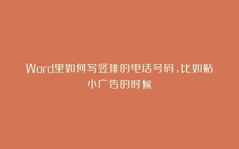 Word里如何写竖排的电话号码，比如贴小广告的时候？