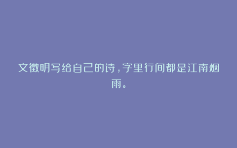文徵明写给自己的诗，字里行间都是江南烟雨。