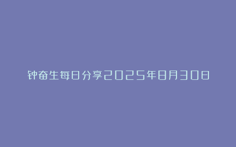 钟奋生每日分享2025年8月30日
