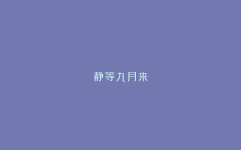 静等九月来