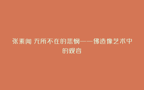 张素闻：无所不在的悲悯——佛造像艺术中的观音