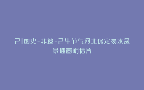 21国史-非遗-24节气河北保定易水晟景插画明信片