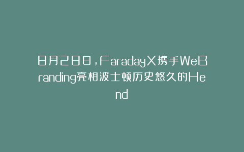 8月28日,FaradayX携手WeBranding亮相波士顿历史悠久的Hend