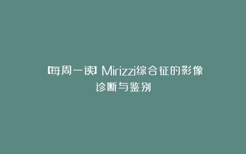 【每周一读】Mirizzi综合征的影像诊断与鉴别