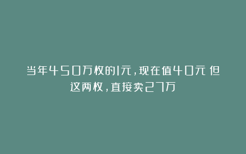 当年450万枚的1元，现在值40元！但这两枚，直接卖27万