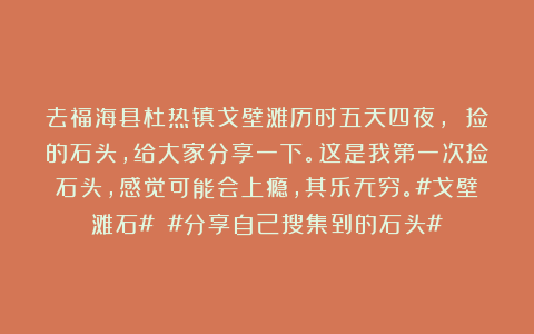 去福海县杜热镇戈壁滩历时五天四夜， 捡的石头，给大家分享一下。这是我第一次捡石头，感觉可能会上瘾，其乐无穷。#戈壁滩石# #分享自己搜集到的石头#