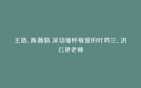 王琏、陈薇娟：深切缅怀敬爱的叶鸣兰、洪云艳老师