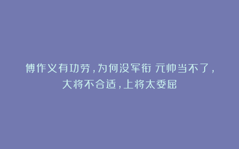 傅作义有功劳，为何没军衔？元帅当不了，大将不合适，上将太委屈